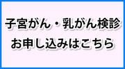 乳がん・子宮がん検診のお申し込みはこちら